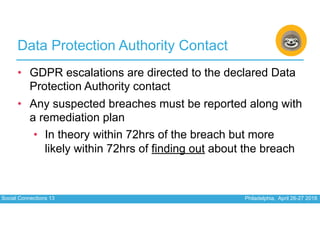 Social Connections 13 Philadelphia, April 26-27 2018
Data Protection Authority Contact
• GDPR escalations are directed to ...