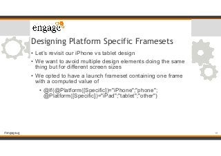#engageug
Designing Platform Specific Framesets
• Let’s revisit our iPhone vs tablet design
• We want to avoid multiple de...