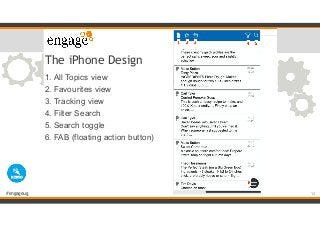 #engageug
The iPhone Design
1. All Topics view
2. Favourites view
3. Tracking view
4. Filter Search
5. Search toggle
6. FA...