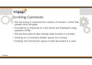 #engageug
Scrolling Comments
• We are trying to minimise the number of screens / clicks that
people have navigate
• Commen...