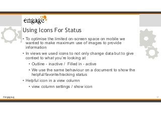 #engageug
Using Icons For Status
• To optimise the limited on-screen space on mobile we
wanted to make maximum use of imag...