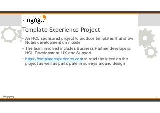 #engageug
Template Experience Project
• An HCL sponsored project to produce templates that show
Notes development on mobil...