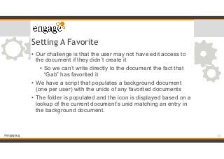 #engageug
Setting A Favorite
• Our challenge is that the user may not have edit access to
the document if they didn’t crea...