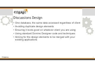 #engageug
Discussions Design
• One database, the same data accessed regardless of client
• Avoiding duplicate design eleme...
