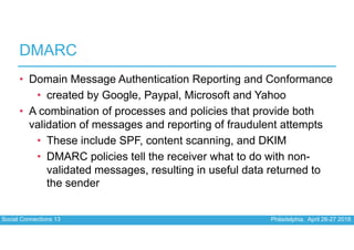 Social Connections 13 Philadelphia, April 26-27 2018
DMARC
• Domain Message Authentication Reporting and Conformance
• cre...