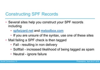 Social Connections 13 Philadelphia, April 26-27 2018
Constructing SPF Records
• Several sites help you construct your SPF ...