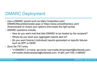 Social Connections 13 Philadelphia, April 26-27 2018
DMARC Deployment
• Use a DMARC wizard such as https://mxtoolbox.com/
...