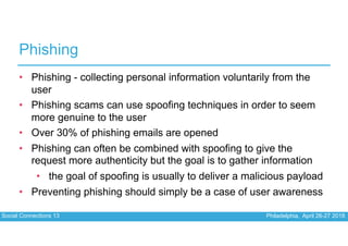 Social Connections 13 Philadelphia, April 26-27 2018
Phishing
• Phishing - collecting personal information voluntarily fro...
